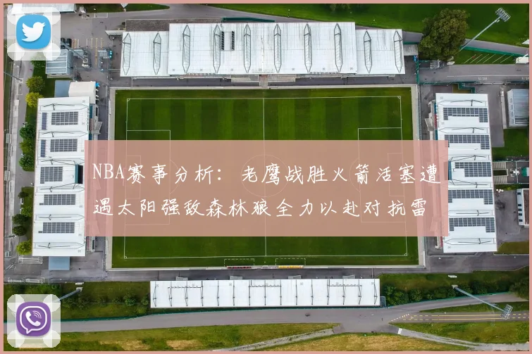 NBA赛事分析：老鹰战胜火箭活塞遭遇太阳强敌森林狼全力以赴对抗雷霆