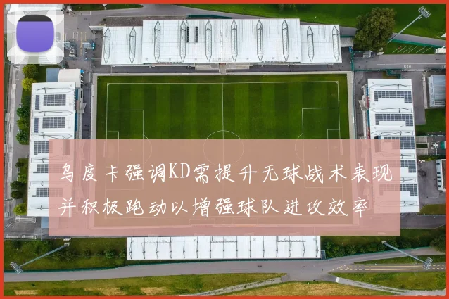 乌度卡强调KD需提升无球战术表现并积极跑动以增强球队进攻效率